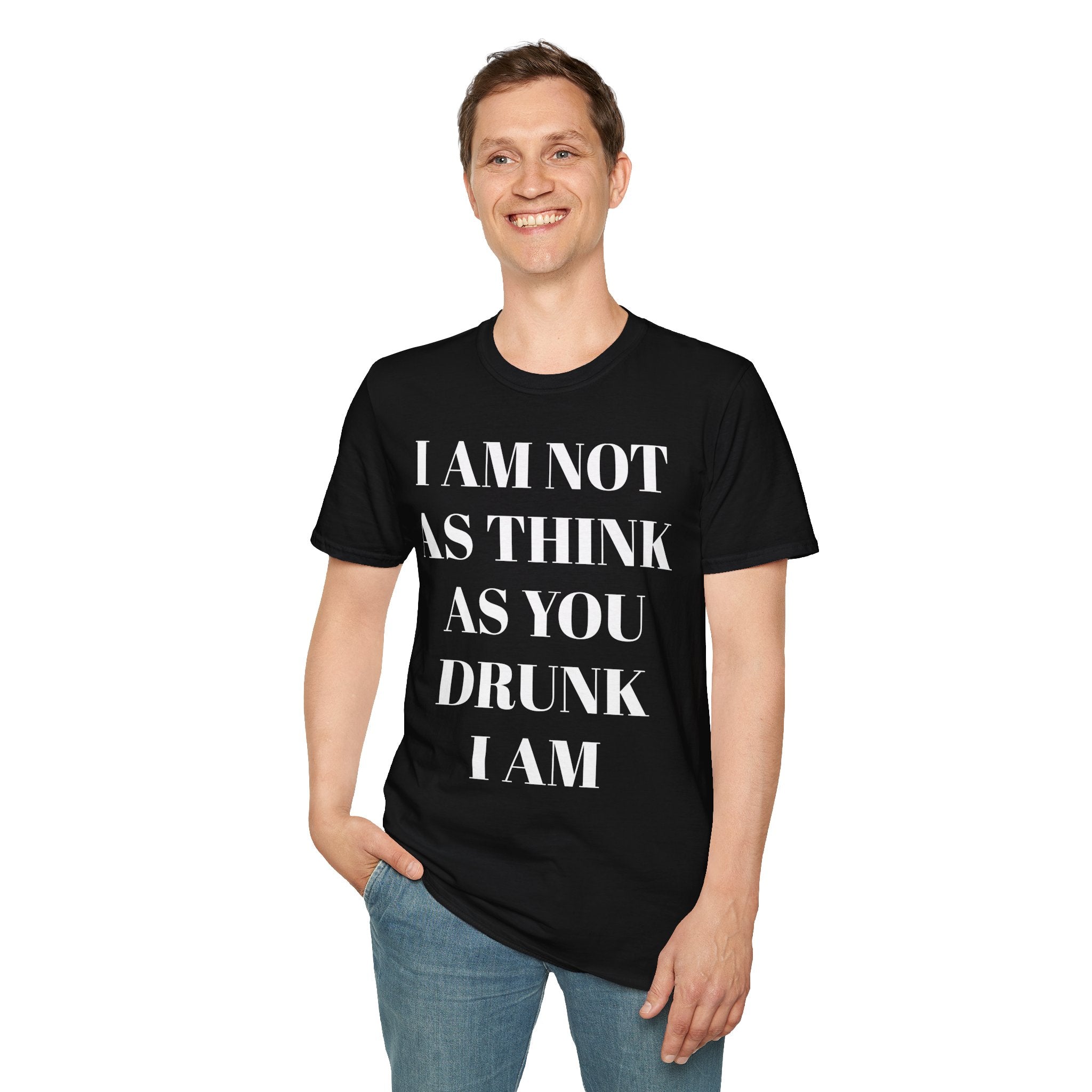 I Am Not As Think As You Drunk I Am - T-SHIRT