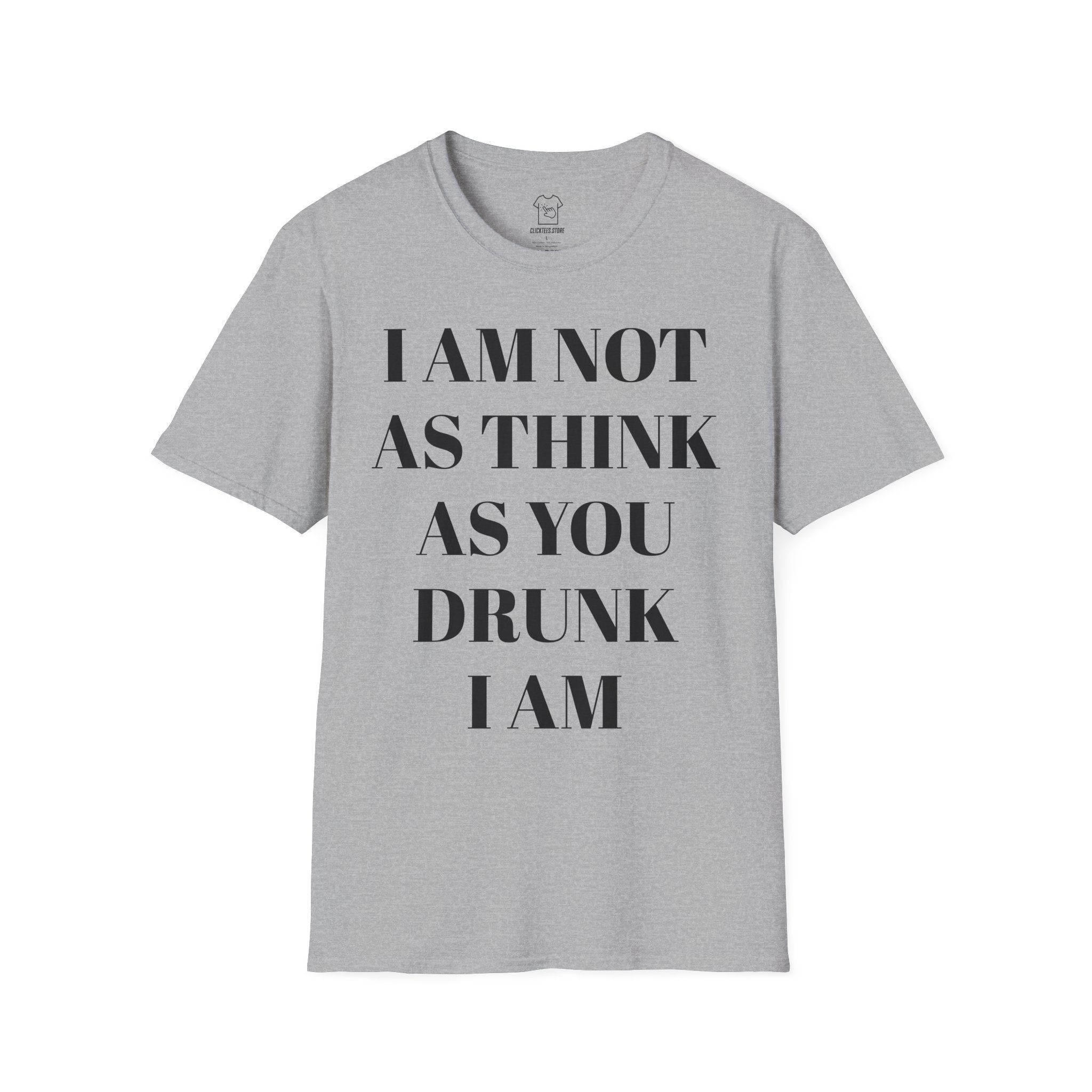 I Am Not As Think As You Drunk I Am - T-SHIRT