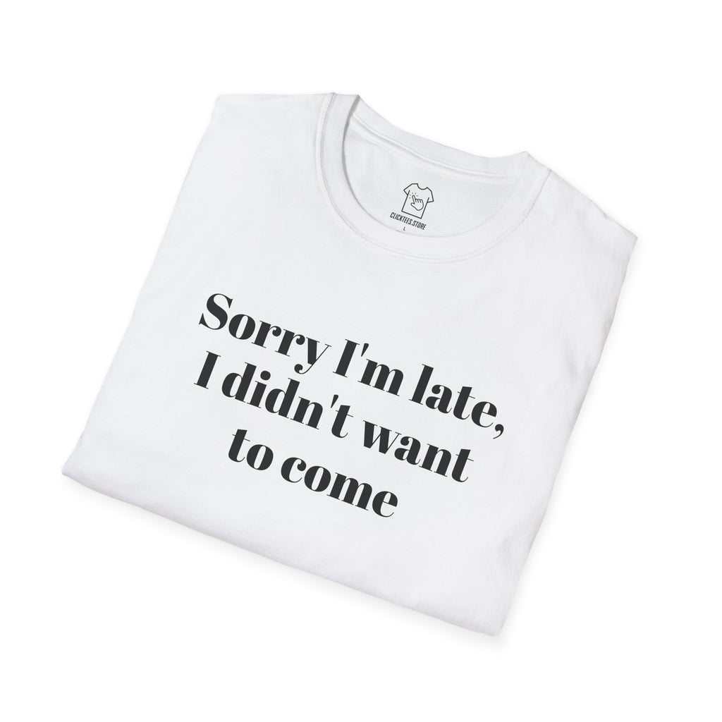 Sorry I’m Late, I Didn’t Want to Come- T-SHIRT