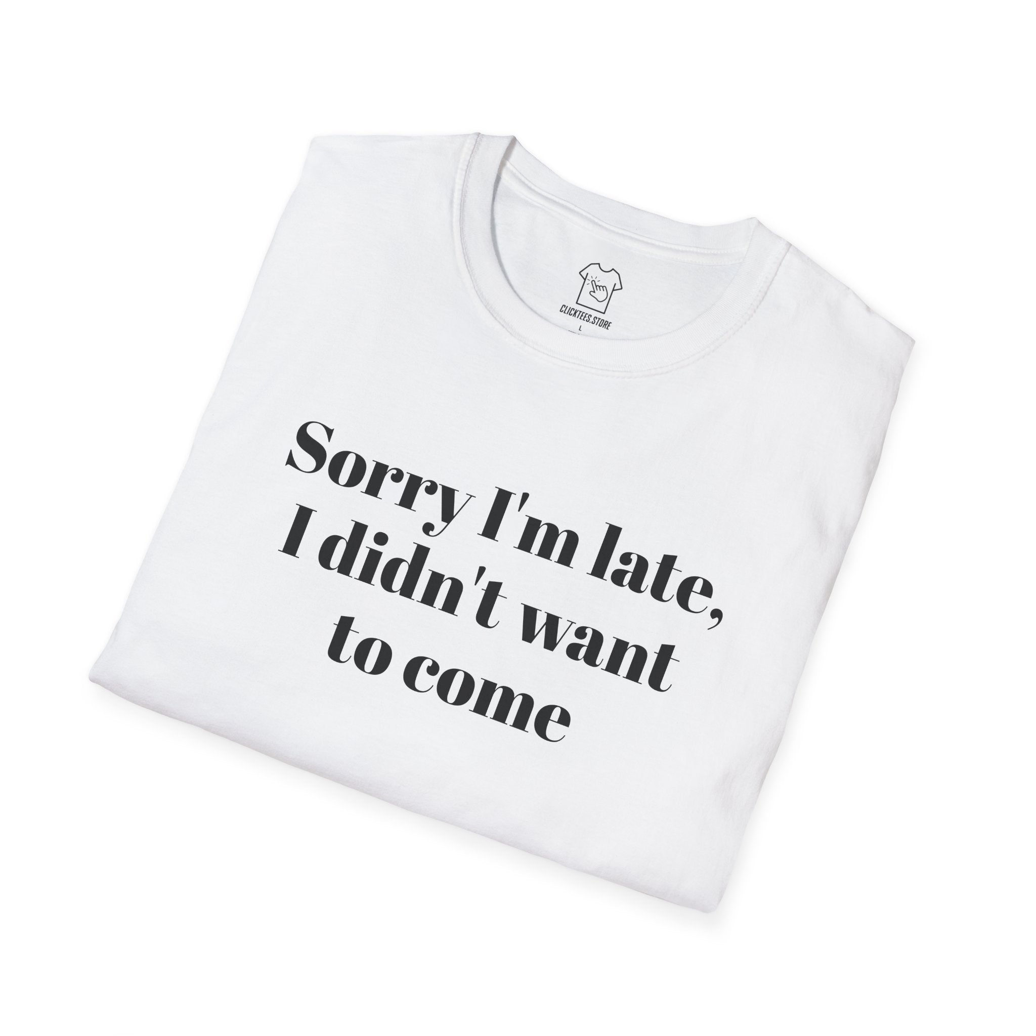 Sorry I’m Late, I Didn’t Want to Come- T-SHIRT