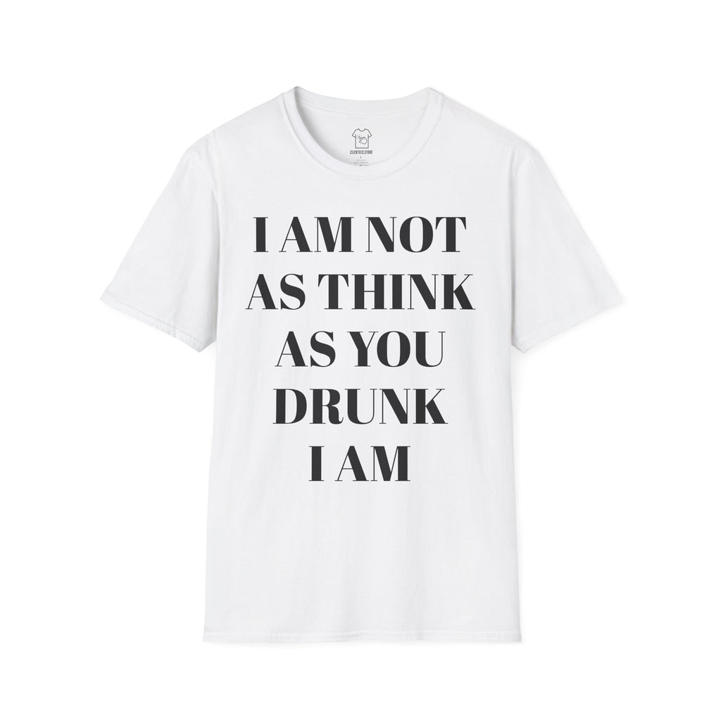 I Am Not As Think As You Drunk I Am - T-SHIRT