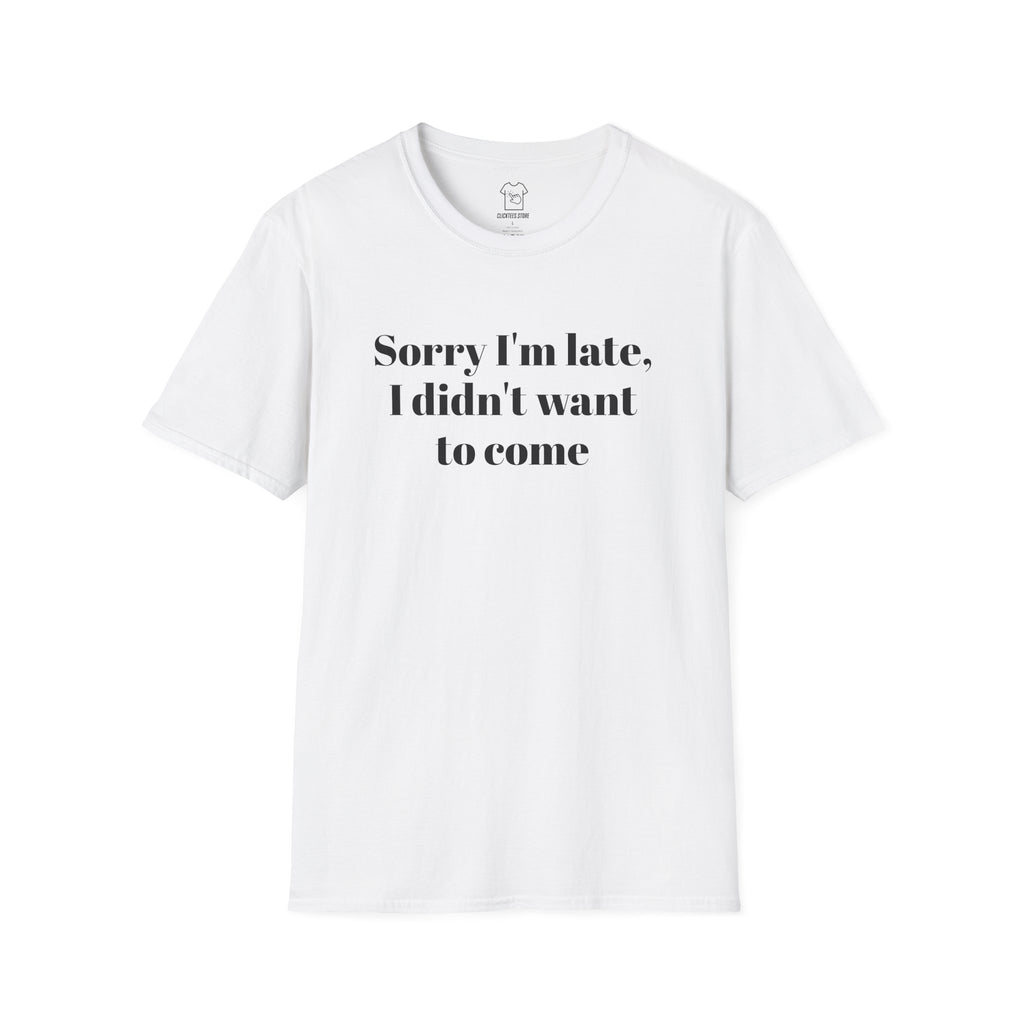 Sorry I’m Late, I Didn’t Want to Come- T-SHIRT