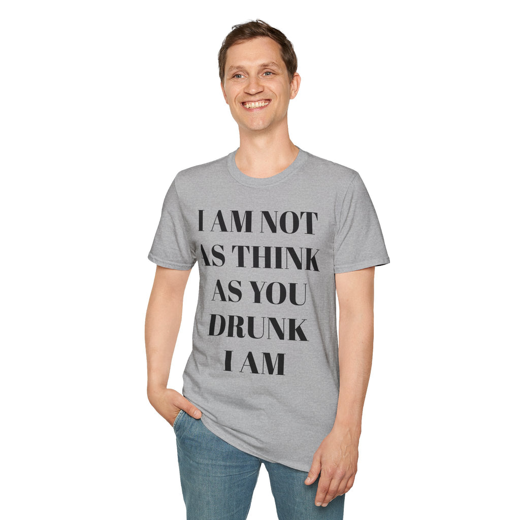I Am Not As Think As You Drunk I Am - T-SHIRT