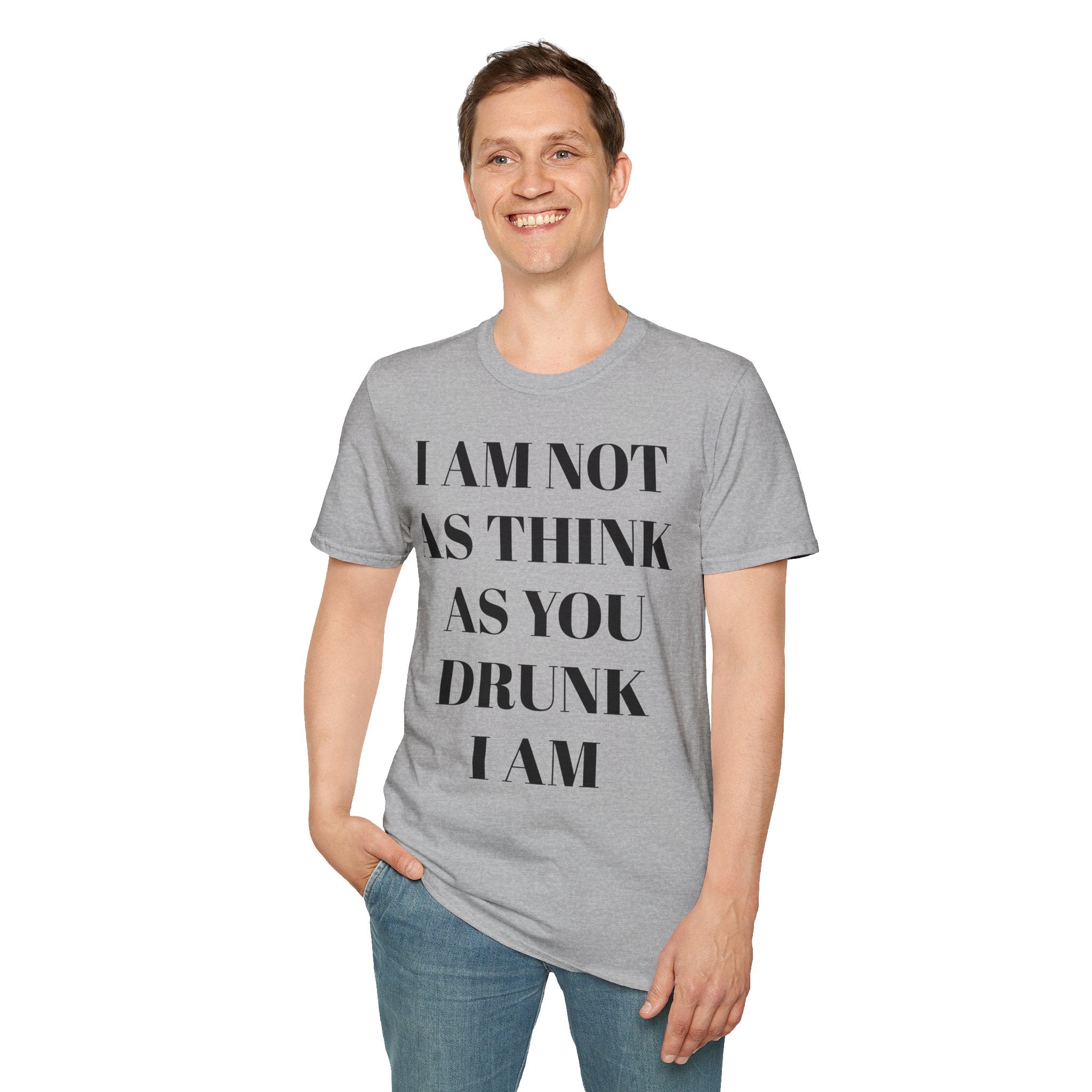 I Am Not As Think As You Drunk I Am - T-SHIRT
