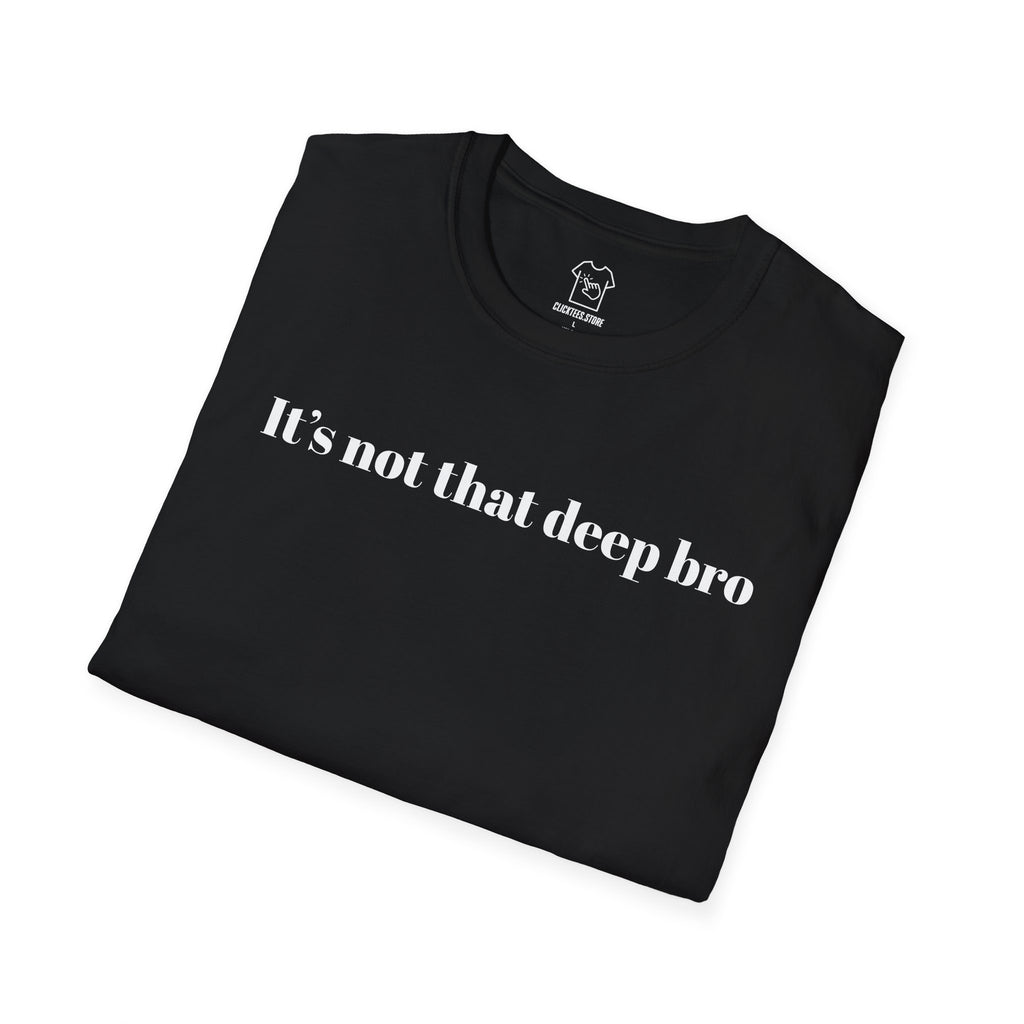 It's Not That Deep Bro T-SHIRT