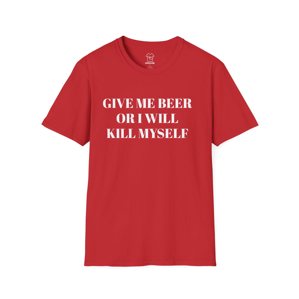Give Me Beer or I Will Kill Myself - T-SHIRT