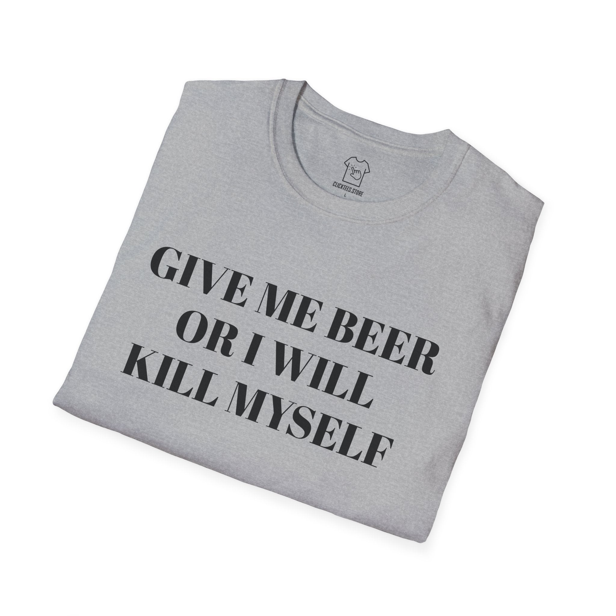 Give Me Beer or I Will Kill Myself - T-SHIRT