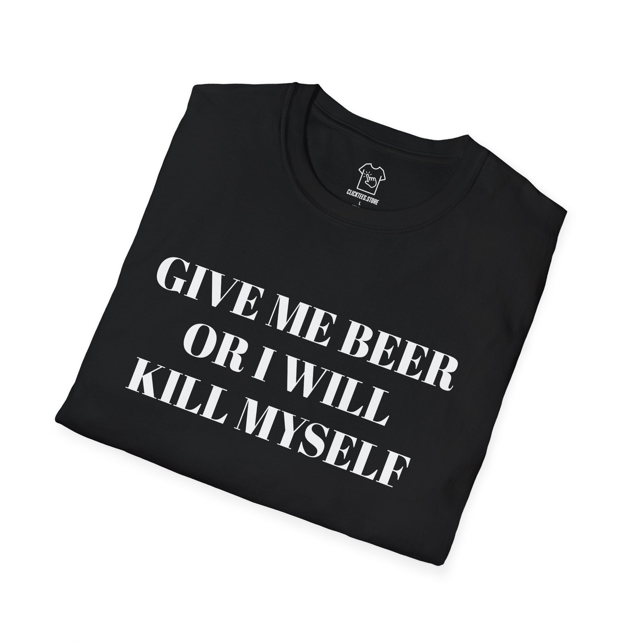 Give Me Beer or I Will Kill Myself - T-SHIRT