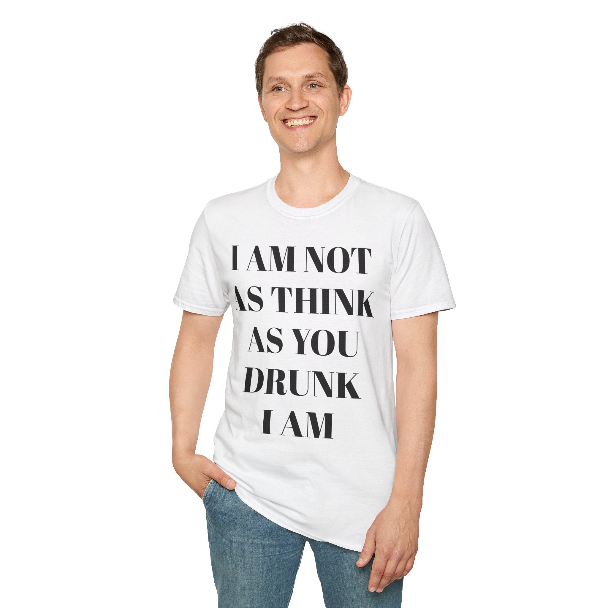 I Am Not As Think As You Drunk I Am - T-SHIRT