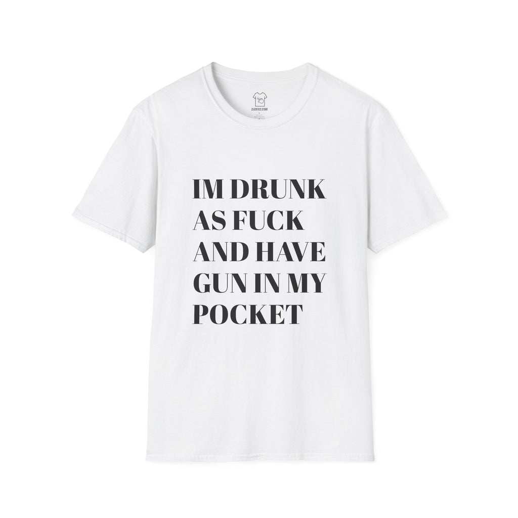 I'm Drunk As F*** and Have Gun In My Pocket - T-SHIRT