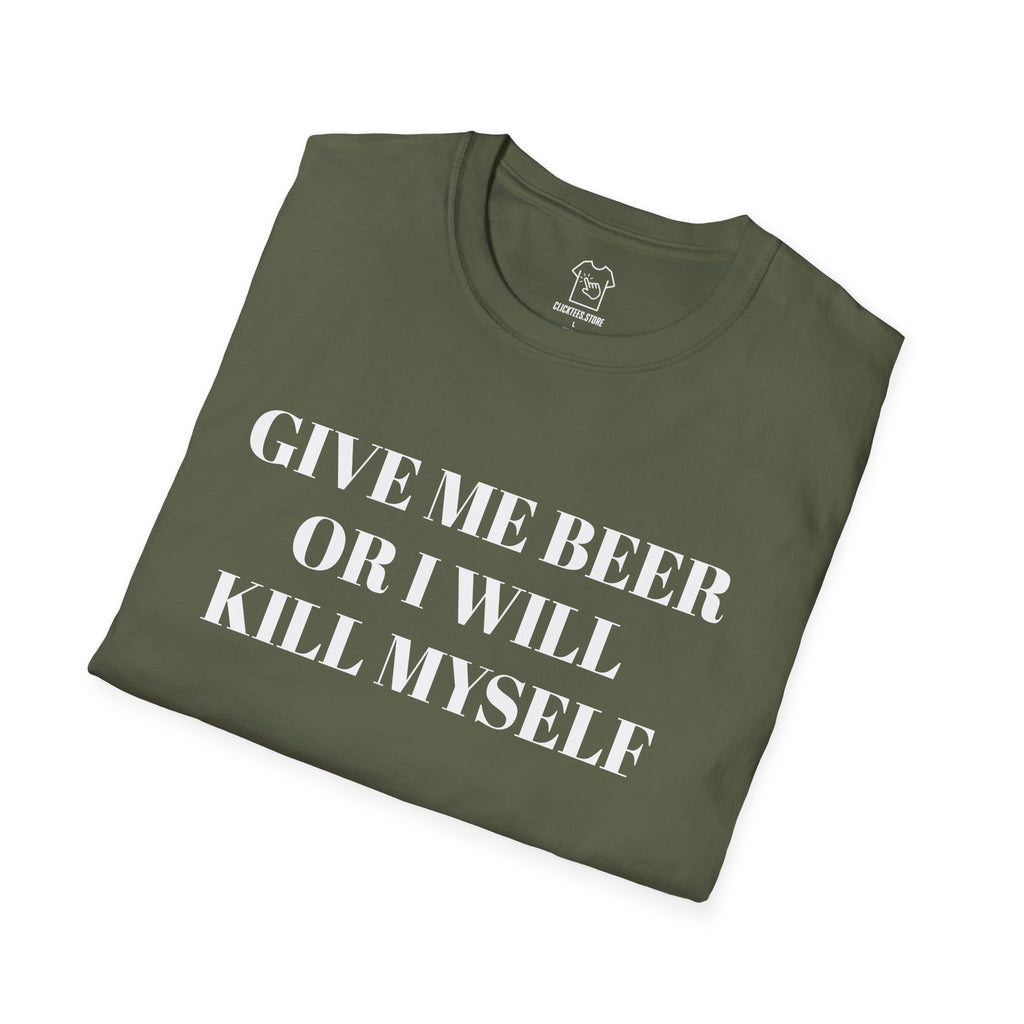 Give Me Beer or I Will Kill Myself - T-SHIRT