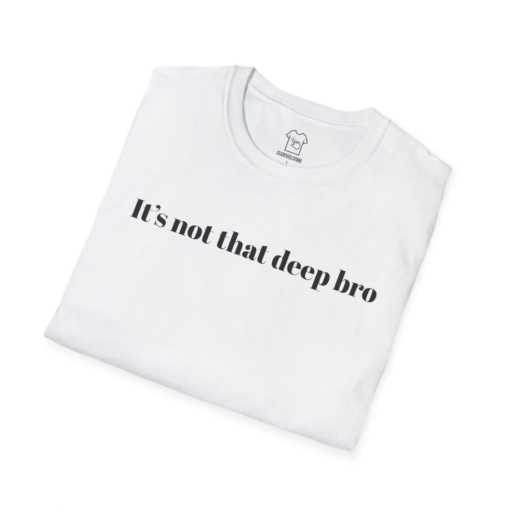 It's Not That Deep Bro T-SHIRT