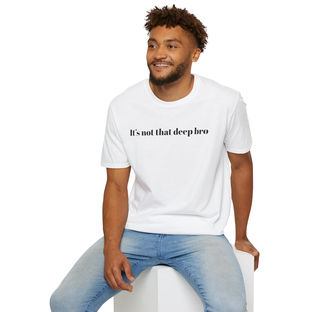 It's Not That Deep Bro T-SHIRT