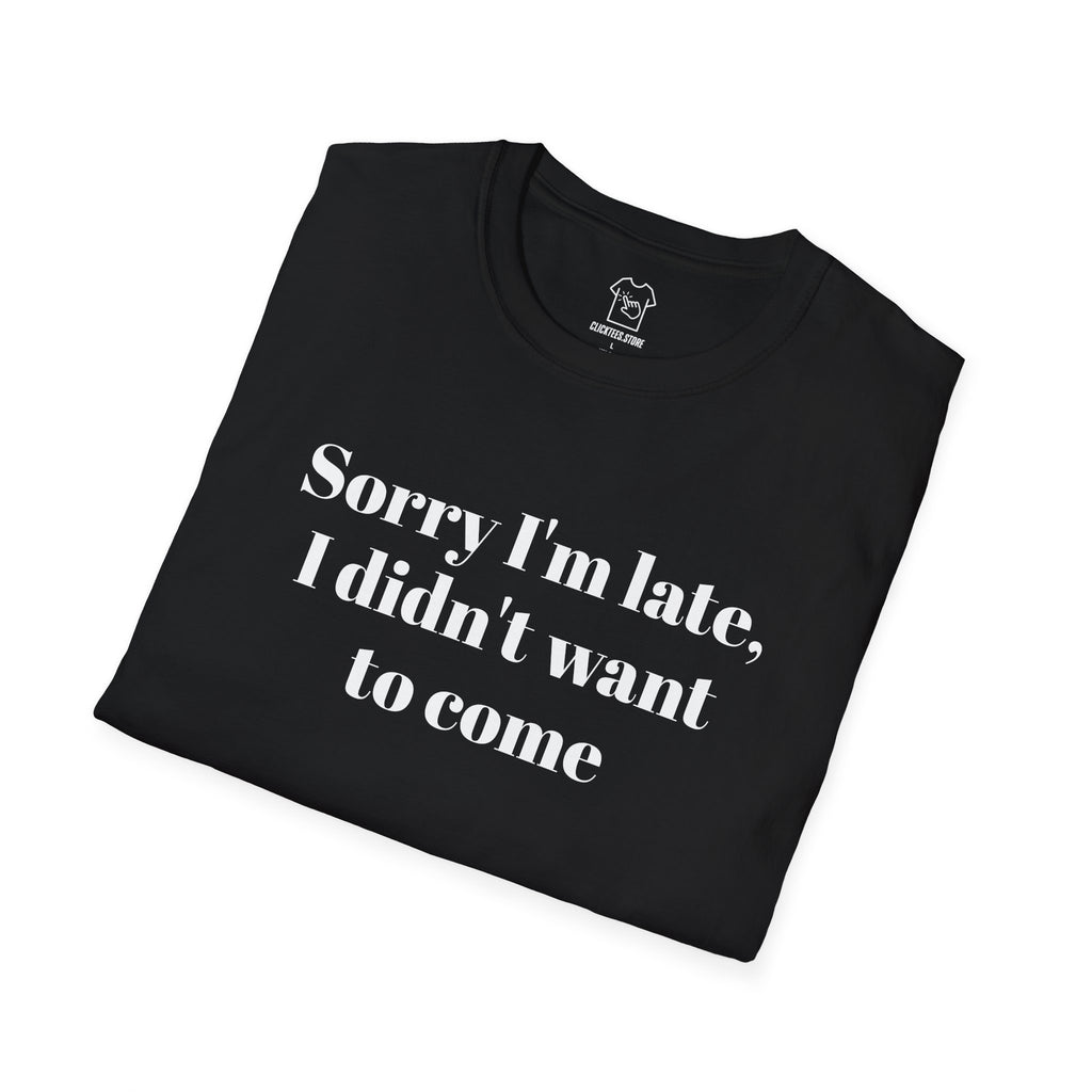 Sorry I’m Late, I Didn’t Want to Come- T-SHIRT