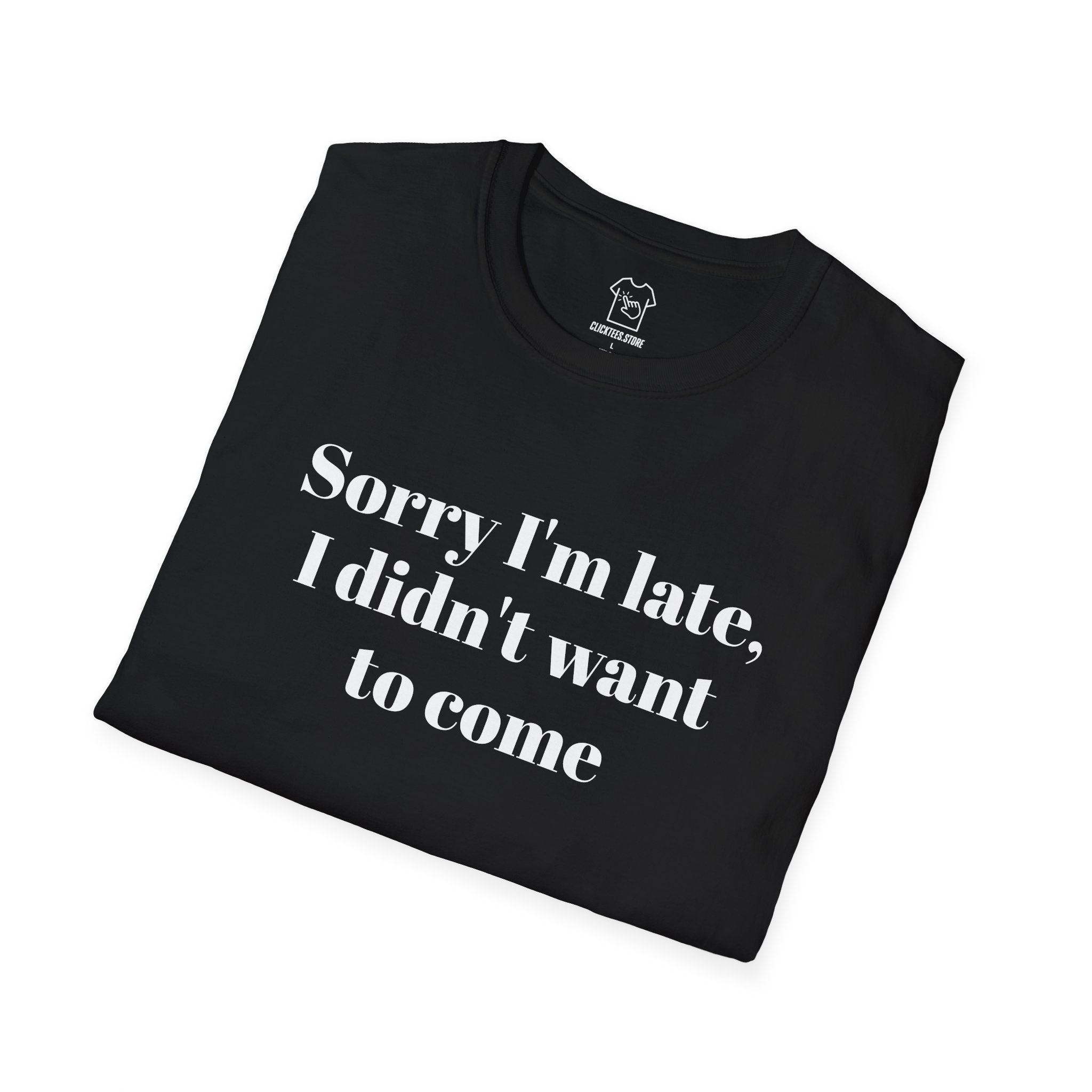 Sorry I’m Late, I Didn’t Want to Come- T-SHIRT