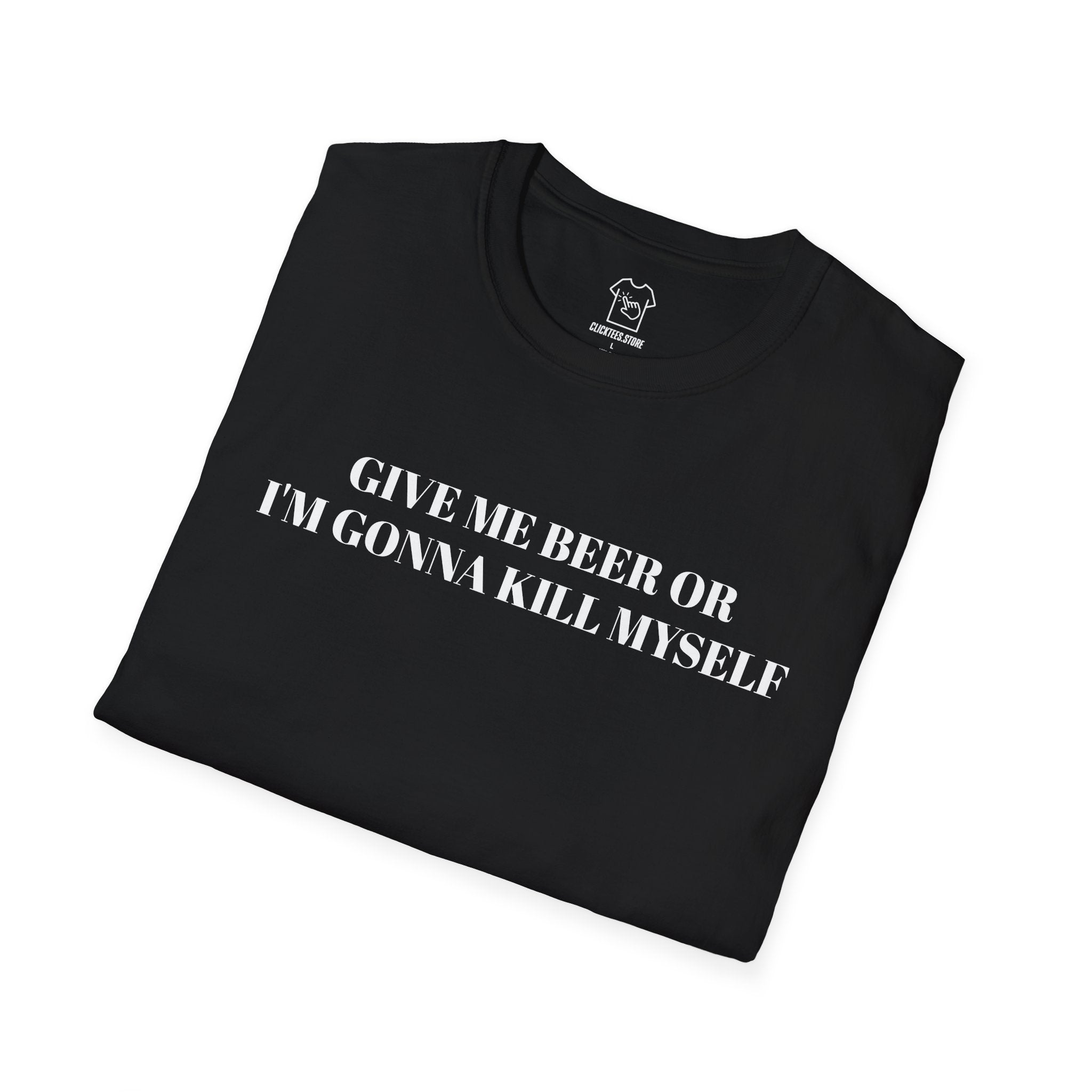 Give Me Beer or I’m Gonna Kill Myself - T-SHIRT