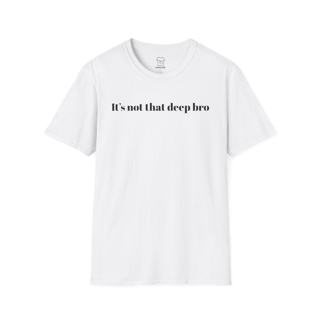 It's Not That Deep Bro T-SHIRT